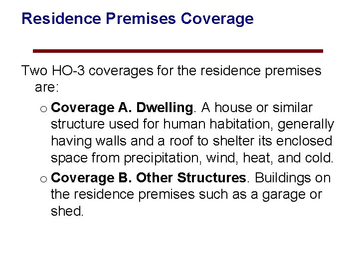 Residence Premises Coverage Two HO-3 coverages for the residence premises are: o Coverage A.