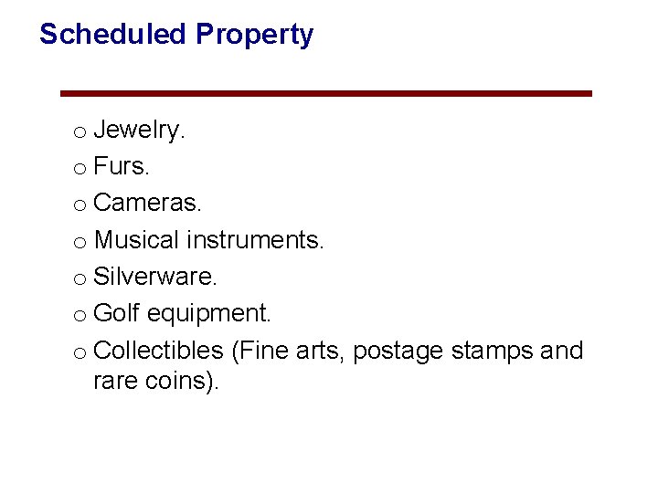 Scheduled Property o Jewelry. o Furs. o Cameras. o Musical instruments. o Silverware. o