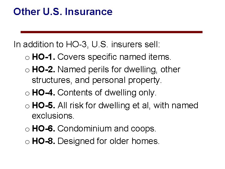 Other U. S. Insurance In addition to HO-3, U. S. insurers sell: o HO-1.