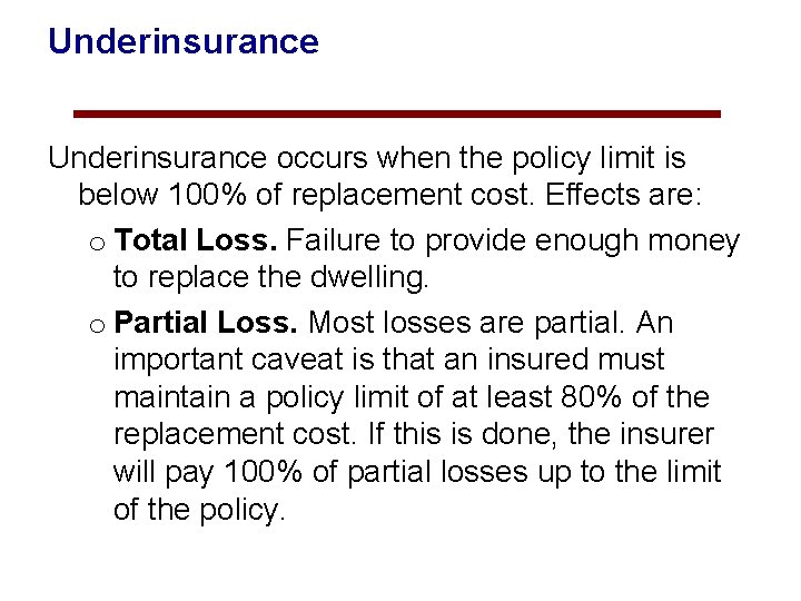 Underinsurance occurs when the policy limit is below 100% of replacement cost. Effects are:
