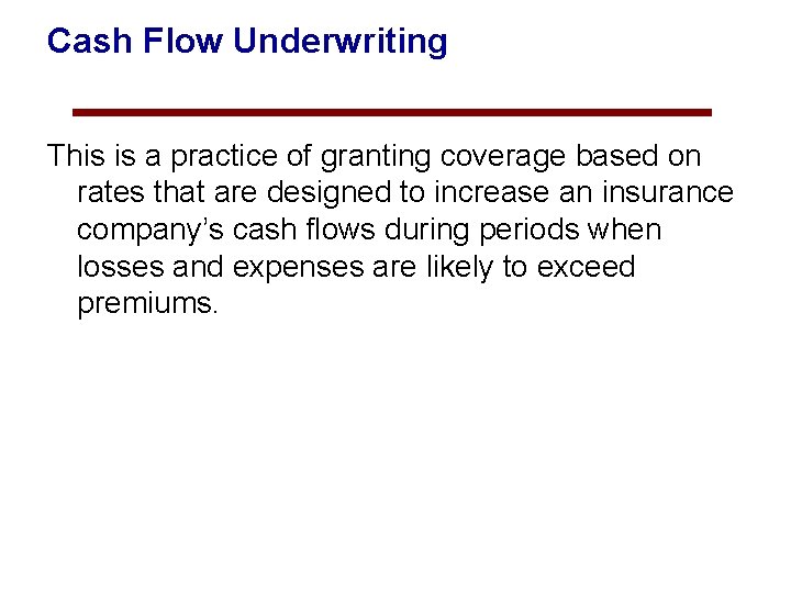 Cash Flow Underwriting This is a practice of granting coverage based on rates that