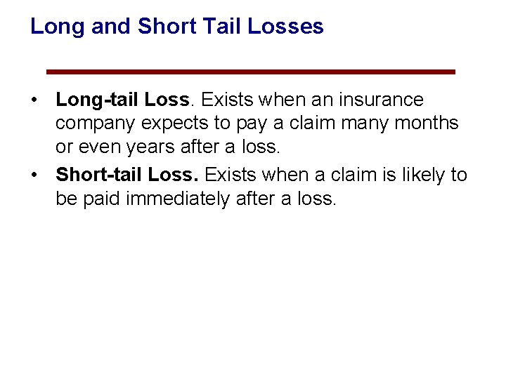 Long and Short Tail Losses • Long-tail Loss. Exists when an insurance company expects
