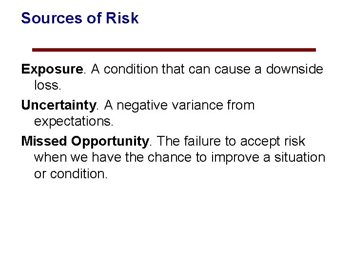 Sources of Risk Exposure. A condition that can cause a downside loss. Uncertainty. A