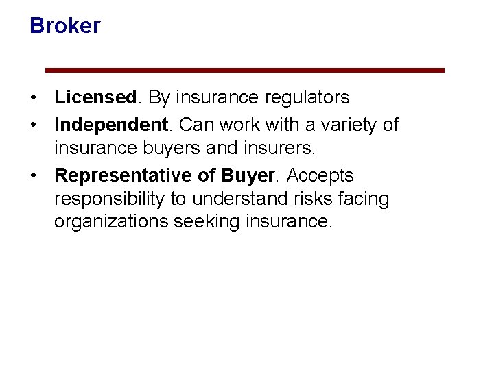 Broker • Licensed. By insurance regulators • Independent. Can work with a variety of