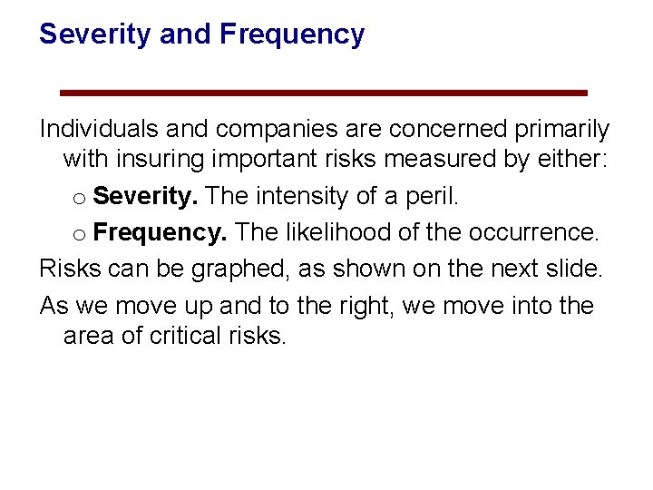 Severity and Frequency Individuals and companies are concerned primarily with insuring important risks measured