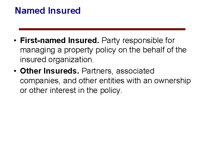  Named Insured • First-named Insured. Party responsible for managing a property policy on