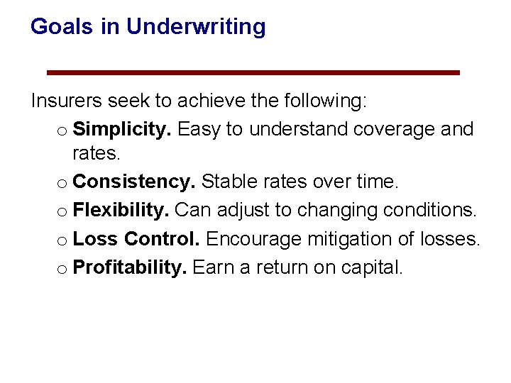 Goals in Underwriting Insurers seek to achieve the following: o Simplicity. Easy to understand