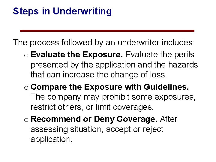Steps in Underwriting The process followed by an underwriter includes: o Evaluate the Exposure.