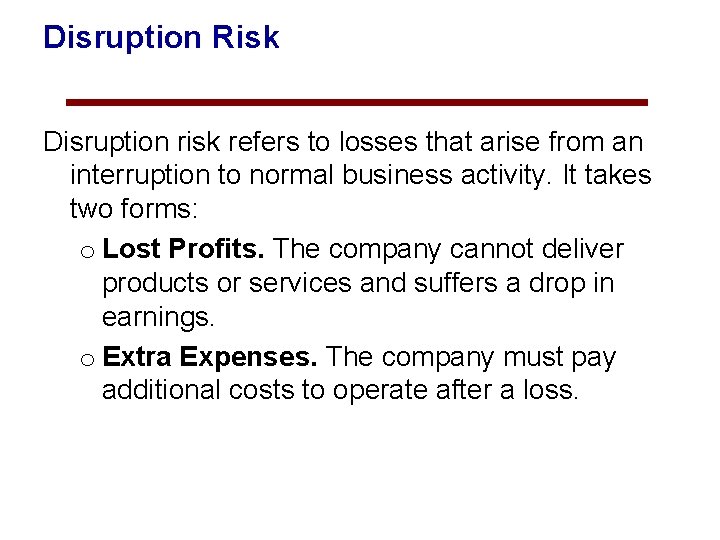Disruption Risk Disruption risk refers to losses that arise from an interruption to normal