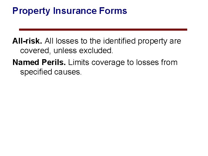 Property Insurance Forms All-risk. All losses to the identified property are covered, unless excluded.