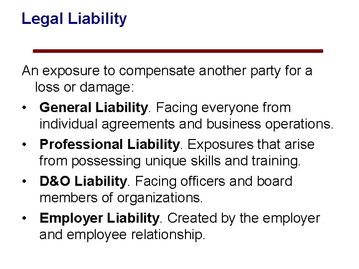 Legal Liability An exposure to compensate another party for a loss or damage: •