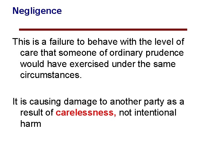 Negligence This is a failure to behave with the level of care that someone