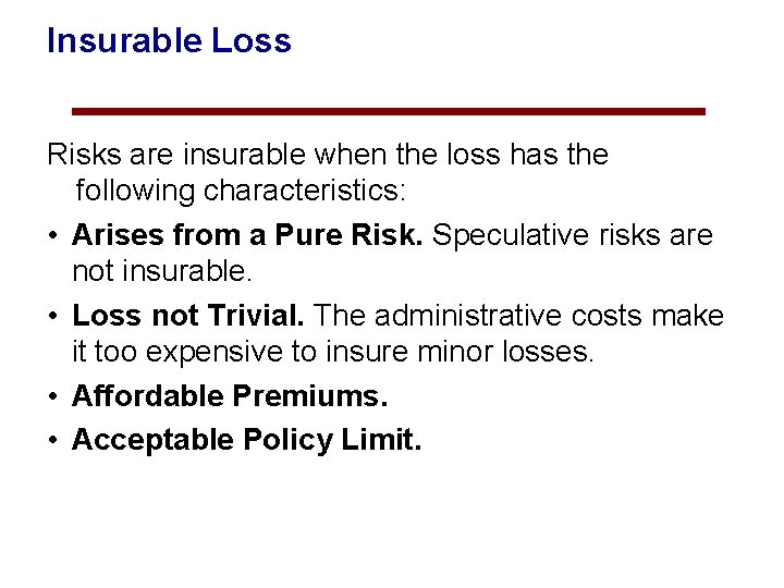 Insurable Loss Risks are insurable when the loss has the following characteristics: • Arises