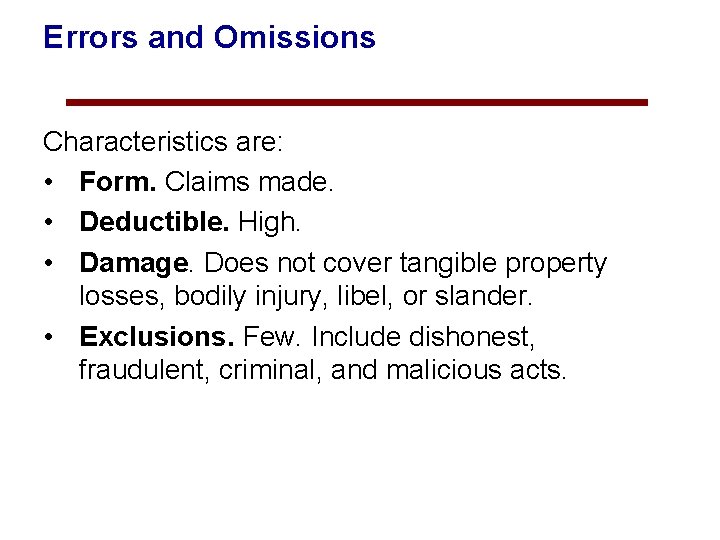 Errors and Omissions Characteristics are: • Form. Claims made. • Deductible. High. • Damage.