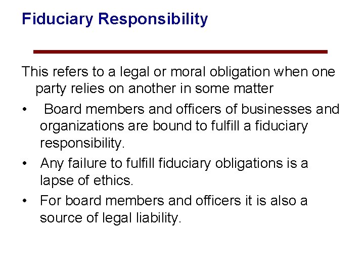 Fiduciary Responsibility This refers to a legal or moral obligation when one party relies