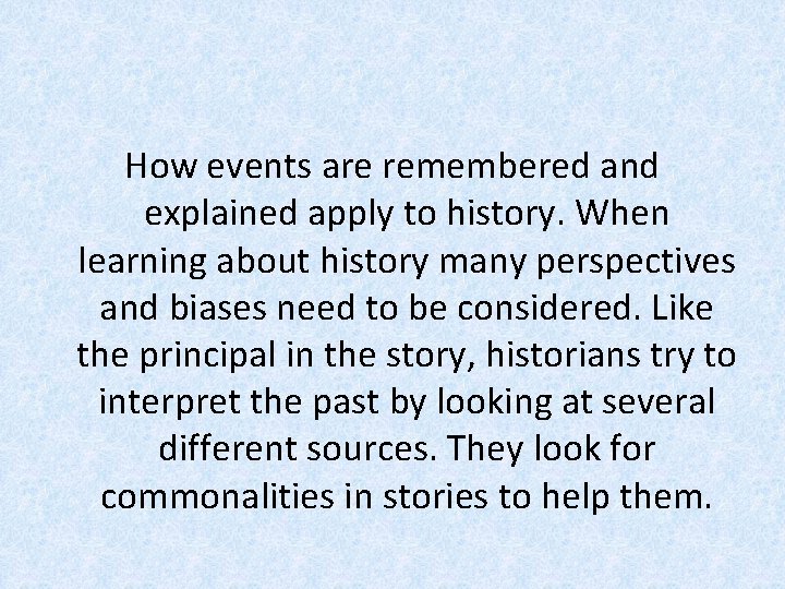 How events are remembered and explained apply to history. When learning about history many