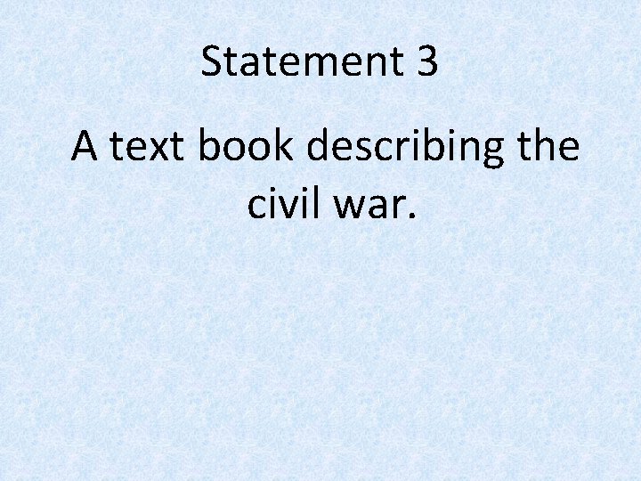 Statement 3 A text book describing the civil war. 