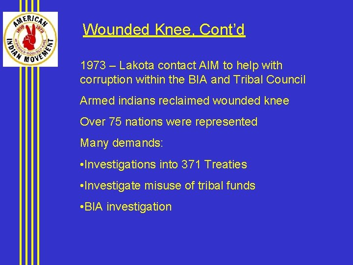 Wounded Knee, Cont’d 1973 – Lakota contact AIM to help with corruption within the