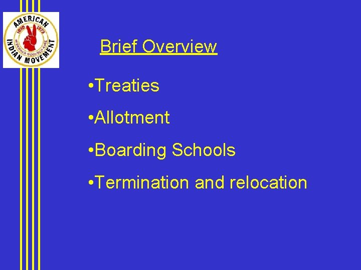 Brief Overview • Treaties • Allotment • Boarding Schools • Termination and relocation 