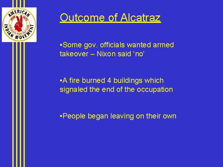 Outcome of Alcatraz • Some gov. officials wanted armed takeover – Nixon said ‘no’