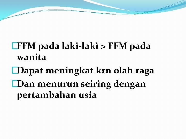 �FFM pada laki-laki > FFM pada wanita �Dapat meningkat krn olah raga �Dan menurun