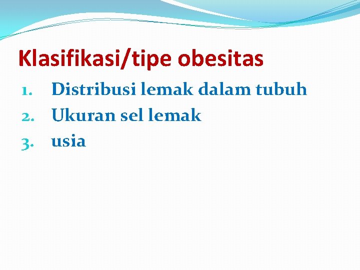 Klasifikasi/tipe obesitas 1. Distribusi lemak dalam tubuh 2. Ukuran sel lemak 3. usia 