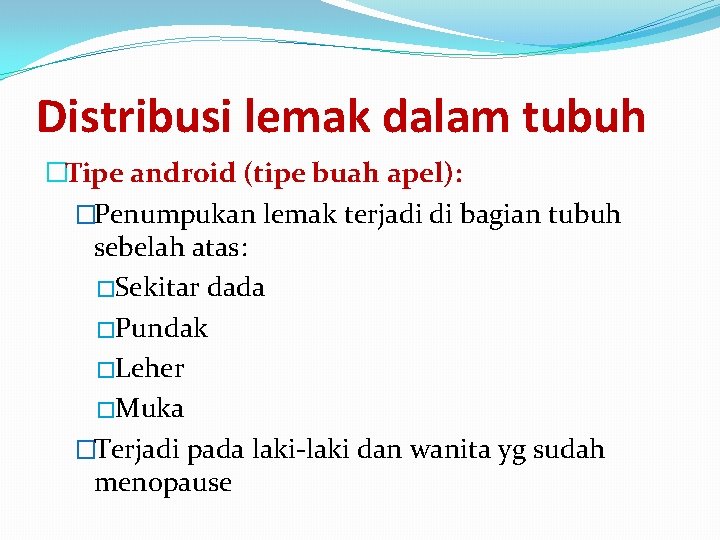 Distribusi lemak dalam tubuh �Tipe android (tipe buah apel): �Penumpukan lemak terjadi di bagian