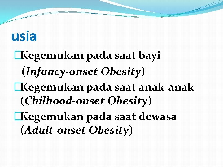 usia �Kegemukan pada saat bayi (Infancy-onset Obesity) �Kegemukan pada saat anak-anak (Chilhood-onset Obesity) �Kegemukan