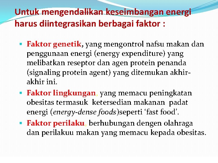 Untuk mengendalikan keseimbangan energi harus diintegrasikan berbagai faktor : Faktor genetik, yang mengontrol nafsu