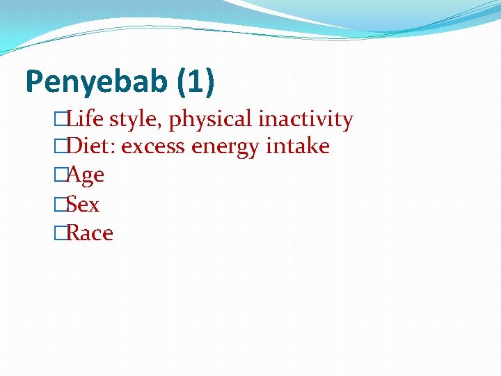 Penyebab (1) �Life style, physical inactivity �Diet: excess energy intake �Age �Sex �Race 