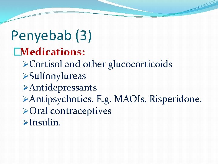 Penyebab (3) �Medications: ØCortisol and other glucocorticoids ØSulfonylureas ØAntidepressants ØAntipsychotics. E. g. MAOIs, Risperidone.