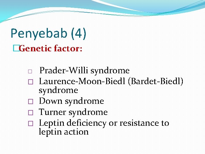 Penyebab (4) �Genetic factor: � � � Prader-Willi syndrome Laurence-Moon-Biedl (Bardet-Biedl) syndrome Down syndrome