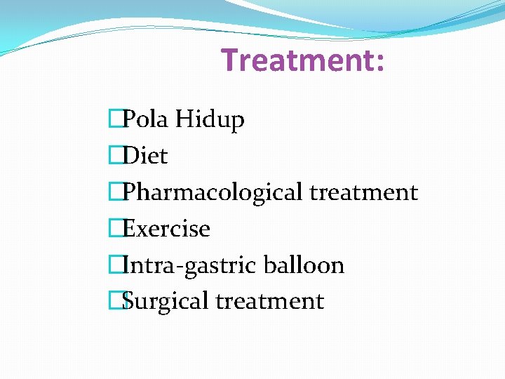 Treatment: �Pola Hidup �Diet �Pharmacological treatment �Exercise �Intra-gastric balloon �Surgical treatment 