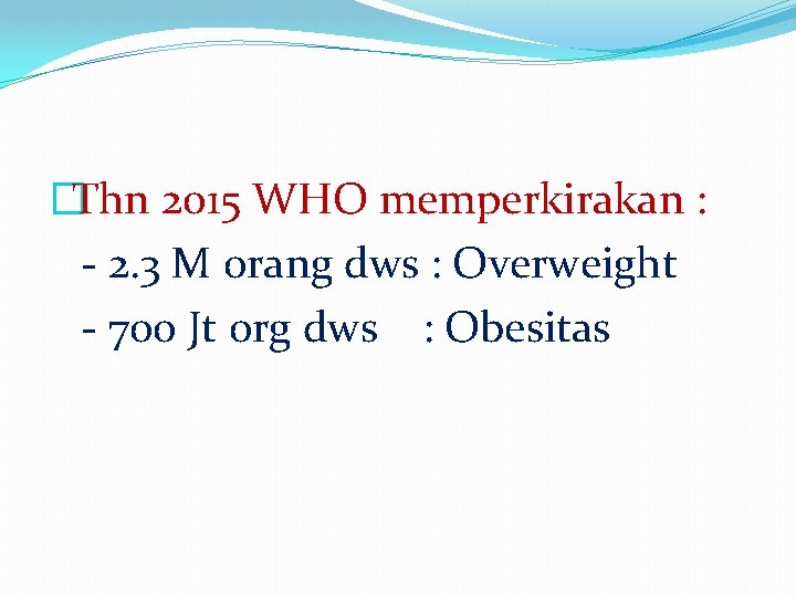 �Thn 2015 WHO memperkirakan : - 2. 3 M orang dws : Overweight -