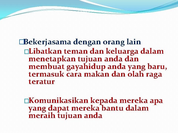 �Bekerjasama dengan orang lain �Libatkan teman dan keluarga dalam menetapkan tujuan anda dan membuat