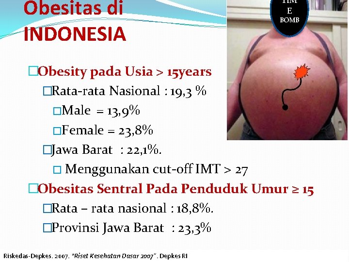 Obesitas di INDONESIA TIM E BOMB �Obesity pada Usia > 15 years �Rata-rata Nasional