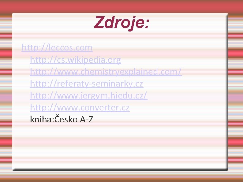 Zdroje: http: //leccos. com http: //cs. wikipedia. org http: //www. chemistryexplained. com/ http: //referaty-seminarky.