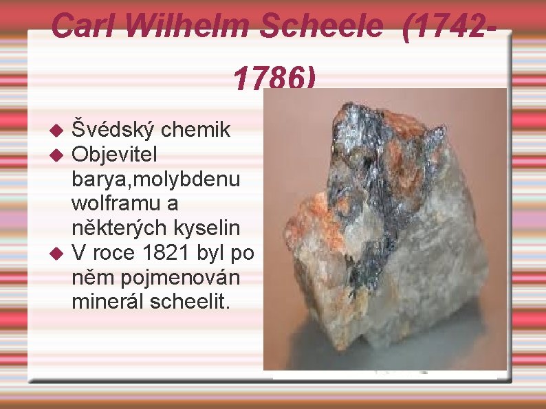 Carl Wilhelm Scheele (17421786) Švédský chemik Objevitel barya, molybdenu wolframu a některých kyselin V