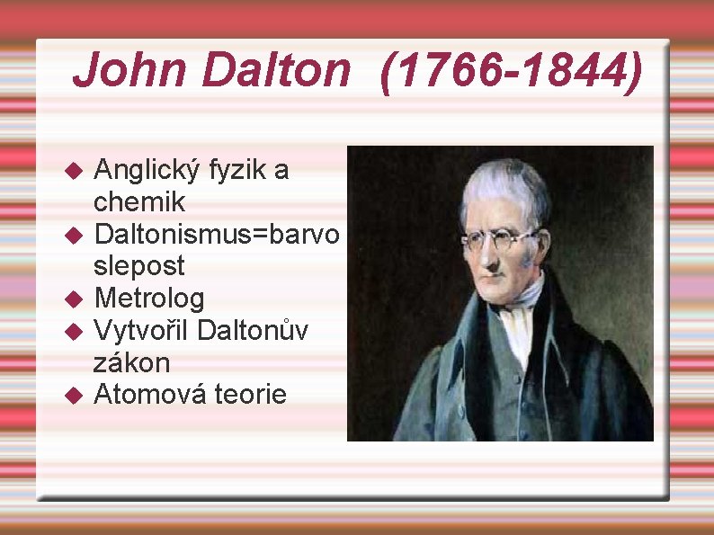 John Dalton (1766 -1844) Anglický fyzik a chemik Daltonismus=barvo slepost Metrolog Vytvořil Daltonův zákon