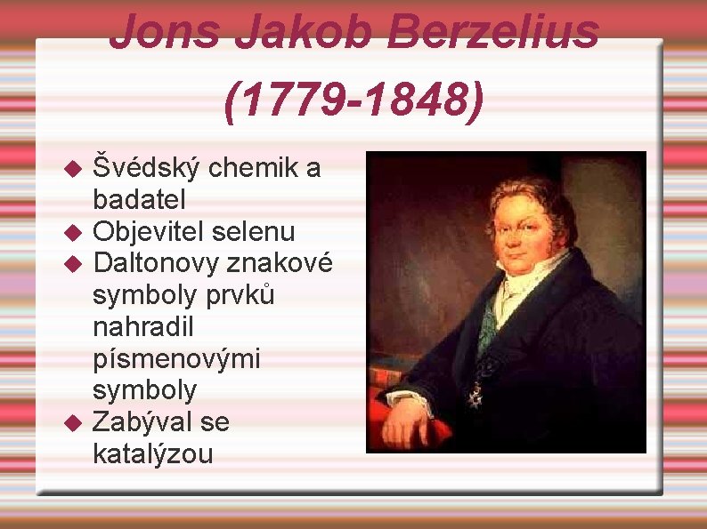 Jons Jakob Berzelius (1779 -1848) Švédský chemik a badatel Objevitel selenu Daltonovy znakové symboly