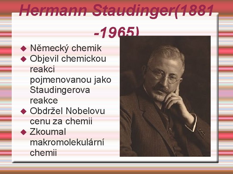 Hermann Staudinger(1881 -1965) Německý chemik Objevil chemickou reakci pojmenovanou jako Staudingerova reakce Obdržel Nobelovu