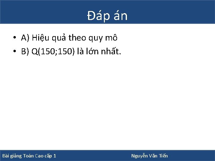 Đáp án • A) Hiệu quả theo quy mô • B) Q(150; 150) là Đáp án • A) Hiệu quả theo quy mô • B) Q(150; 150) là