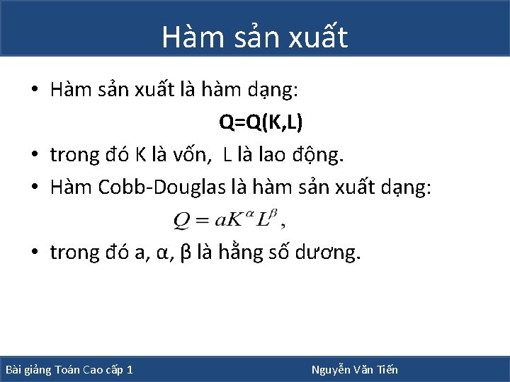 Hàm sản xuất • Hàm sản xuất là hàm dạng: Q=Q(K, L) • trong