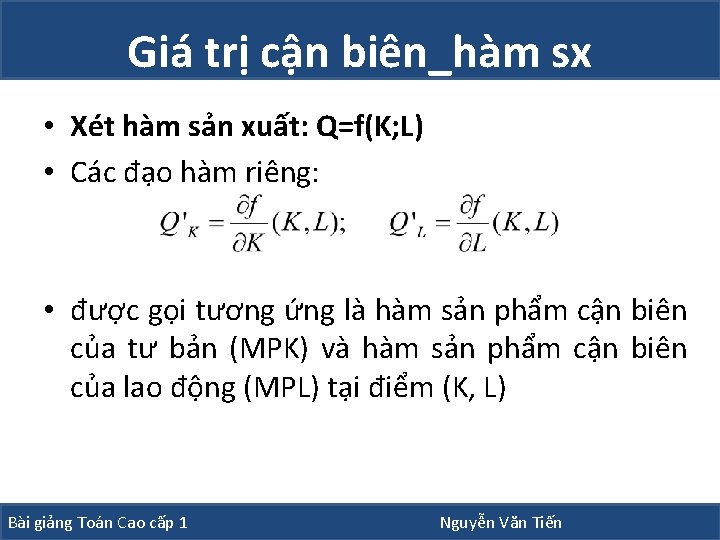 Giá trị cận biên_hàm sx • Xét hàm sản xuất: Q=f(K; L) • Các