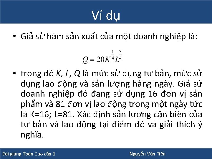 Ví dụ • Giả sử hàm sản xuất của một doanh nghiệp là: •