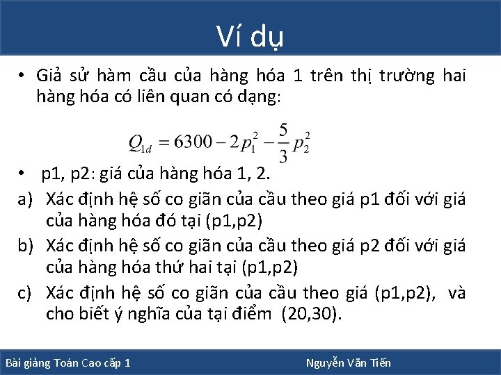 Ví dụ • Giả sử hàm cầu của hàng hóa 1 trên thị trường Ví dụ • Giả sử hàm cầu của hàng hóa 1 trên thị trường