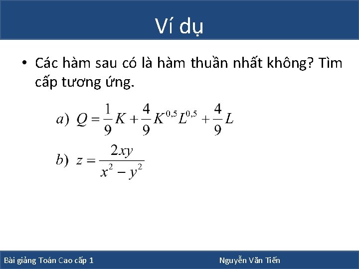 Ví dụ • Các hàm sau có là hàm thuần nhất không? Tìm cấp Ví dụ • Các hàm sau có là hàm thuần nhất không? Tìm cấp