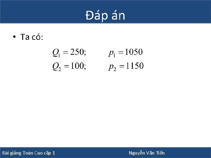 Đáp án • Ta có: Bài giảng Toán Cao cấp 1 Nguyễn Văn Tiến Đáp án • Ta có: Bài giảng Toán Cao cấp 1 Nguyễn Văn Tiến