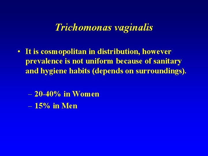 Trichomonas vaginalis • It is cosmopolitan in distribution, however prevalence is not uniform because