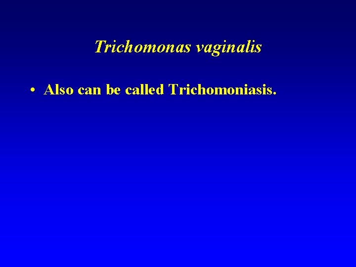 Trichomonas vaginalis • Also can be called Trichomoniasis. 